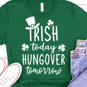 May include: Green t-shirt with white text that reads "Irish today, hungover tomorrow". The shirt features a shamrock and a leprechaun hat.