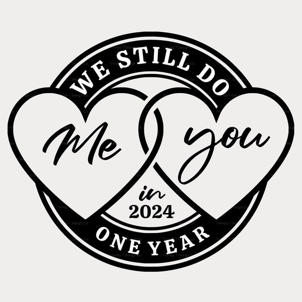 First Wedding Anniversary SVG PNG, 1st Anniversary SVG, We Still Do, One Year, 2024 His & Hers Shirt Sublimation, Cut File, Engraving File