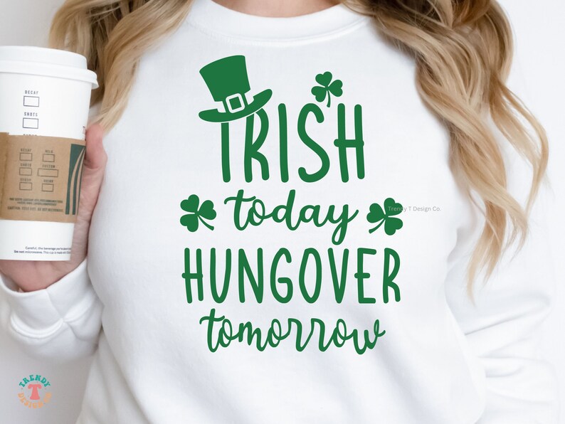 May include: White sweatshirt with green shamrock and leprechaun hat graphic. The text reads "Irish today, hangover tomorrow".