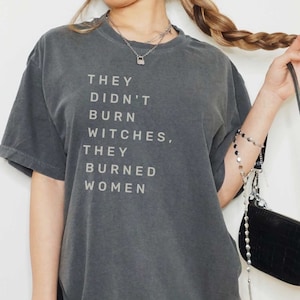 Halloween Feminist Shirt, They Didnt Burn Witches They Burned Women TShirt Witch Tee Smash the Patriarchy Womens Rights Equality Pro Roe