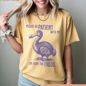 Please Be Patient From 1900s Dodo Bird Comfort Colors Shirt, Funny Birthday Tshirt Millennial Gen X Boomer Extinct Bird Graphic Tee Unisex