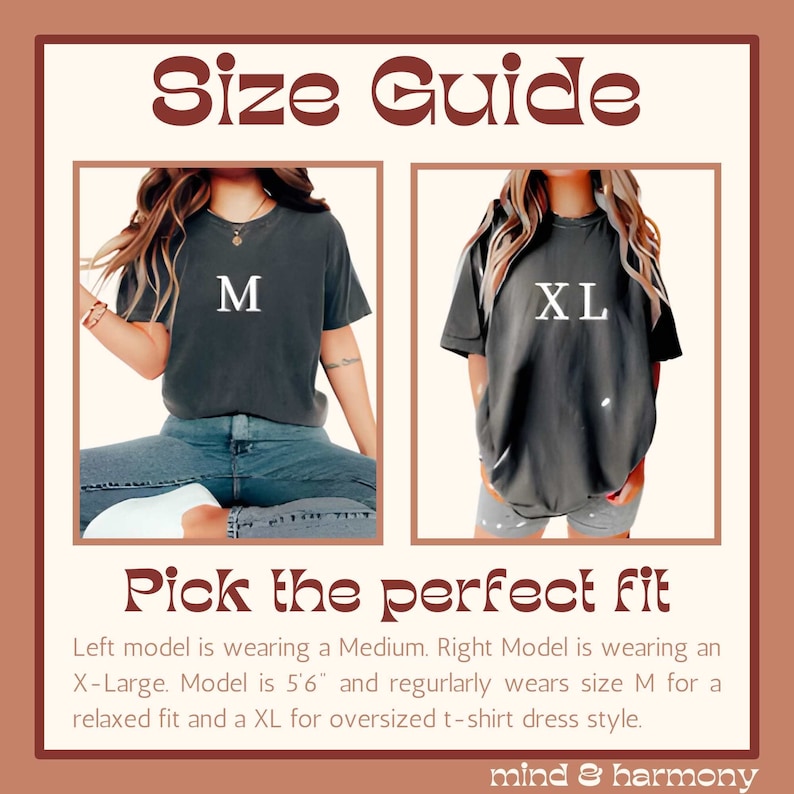 Peut inclure: Guide des tailles pour un t-shirt avec deux mannequins portant le t-shirt dans diff&eacute;rentes tailles. Le mannequin de gauche porte une taille M et le mannequin de droite porte une taille XL. Le texte "Pick the perfect fit" est sous les mannequins. Le texte "Left model is wearing a Medium. Right Model is wearing an X-Large. Model is 5'6" and regularly wears size M for a relaxed fit and a XL for oversized t-shirt dress style." est sous le texte "Pick the perfect fit". Le texte "mind & harmony" est en bas de l'image.