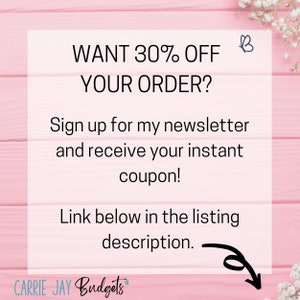 May include: A pink and white woodgrain background with a white square overlay. The text on the square reads "WANT 30% OFF YOUR ORDER? Sign up for my newsletter and receive your instant coupon! Link below in the listing description." A small butterfly icon is in the top right corner of the square. The text "CARRIE JAY Budgets" is at the bottom of the square.
