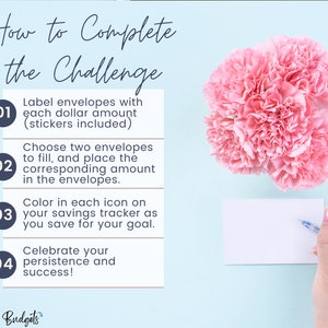 May include: A light blue background with four numbered steps on how to complete a challenge. The steps are: 1. Label envelopes with each dollar amount (stickers included). 2. Choose two envelopes to fill, and place the corresponding amount in the envelopes. 3. Color in each icon on your savings tracker as you save for your goal. 4. Celebrate your persistence and success!  The image also shows a bouquet of pink carnations and a hand writing on a white card.