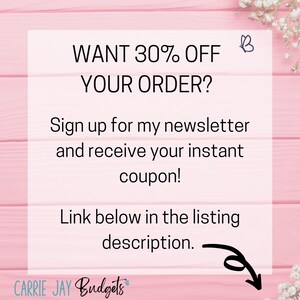 May include: Pink and white woodgrain background with a white square overlay. The text on the square reads "WANT 30% OFF YOUR ORDER? Sign up for my newsletter and receive your instant coupon! Link below in the listing description." A small butterfly icon is in the upper right corner of the square. The text "CARRIE JAY Budgets" is at the bottom of the square.