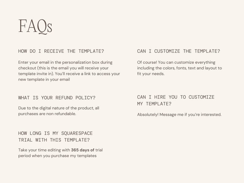 May include: A cream-colored graphic with the heading "FAQs" in a serif font. The text answers questions about receiving, customizing, and refund policies for a template, along with Squarespace trial information.