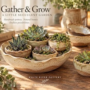 May include: A collection of speckled beige and brown ceramic pottery bowls containing various green succulents. The text reads Gather & Grow A LITTLE SUCCULENT GARDEN Handmade pottery. Natural beauty. Endless possibilities. WHITE RIVER POTTERY.