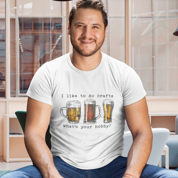 Craft Beer T shirt I Like to Do Crafts What s Your Hobby T shirt