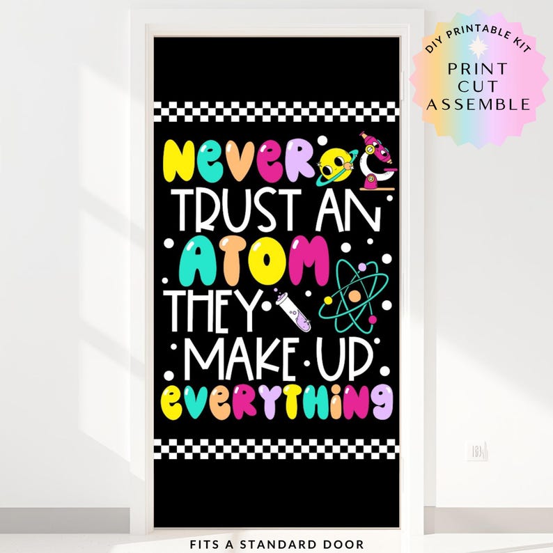 May include: A black door cover featuring the phrase "Never Trust an Atom They Make Up Everything" in vibrant, bubble-style lettering. The design incorporates science-related graphics and a checkered border. The words "DIY Printable Kit" are also visible.