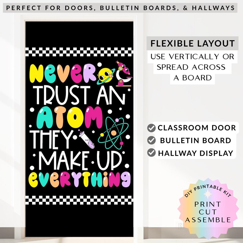 May include: Black classroom door cover with the text "NEVER TRUST AN ATOM THEY MAKE UP EVERYTHING" in colourful bubble letters. The design includes science-themed illustrations and a checkered border.