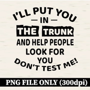 Ik zal je in de kofferbak stoppen en mensen helpen zoeken naar je test me niet PNG, grappige clipart, sarcastisch sublimatieontwerp, digitale bestandsdownload