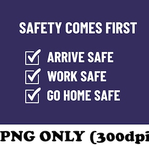May include: A purple background with white text that reads "SAFETY COMES FIRST" and a checklist with three items: "ARRIVE SAFE", "WORK SAFE", and "GO HOME SAFE".