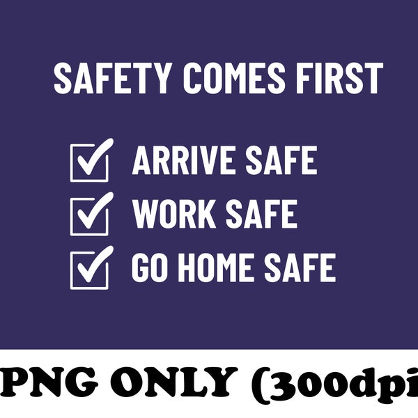Safety Comes First PNG, Arrive Safe, Work Safe, Go Home Safe Sublimation Design, Tumbler Wrap, Tshirt, Mug PNG File, Instant Download