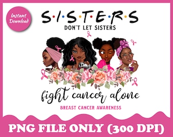Black Women Don&#39;t Let Sisters Fight Cancer Alone PNG, Breast Cancer Awareness PNG, Watercolor Flowers, Black Girl Magic, Digital Downloads