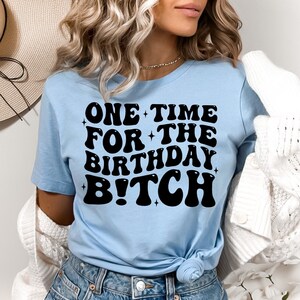 One Time For The Birthday B!tch,Birthday Girl Shirt,Birthday Group Tee,Matching Birthday Party Shirt,Gift For Birthday Girl,Birthday Shirt