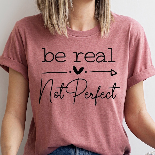 Be Real Not Perfect Shirt, Positives T-Shirt, Motivations-T-Shirt, Inspirierendes T-Shirt, Motivationsspruch, Shirt mit Spruch