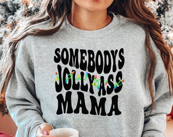 Somebody's Jolly Ass MaMa, Christmas Mama Sweatshirt, Mama Shirt, Somebody's Jolly Ass Mama Sweatshirt, Mama Tee, Jolly Ass Mama Christmas