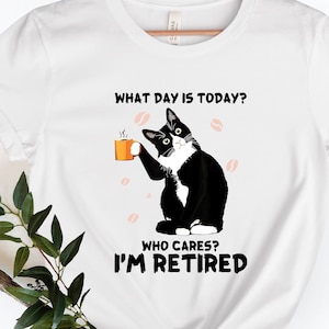 who cares I&#39;m retired shirt, What Day Is Today shirt, Who Cares I&#39;m Retired Shirt, Cat Drink Coffee, Cute Cat Tee, Gift For Cat Lovers