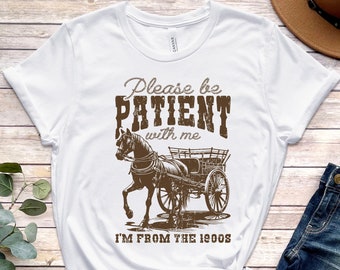 Please Be Patient with Me I'm from the 1900s T Shirt, Graphic Shirt, Funny 1900s Graphic T Shirt, Trendy Graphic T-Shirt, Father's Day Shirt