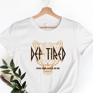 Def Tired Pour Some Coffee On Me T-Shirt, Def Tired Tiger Shirt, Def Leppard T-Shirt, Rock and Roll Music Shirt, Def Leppard Rock Band Shirt