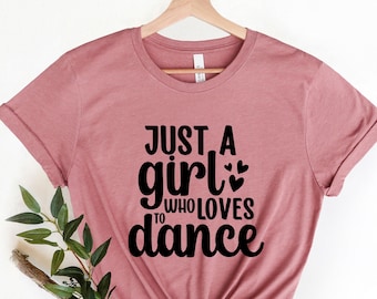 Just A Girl Who Loves To Dance, Dance Lover Shirt, Ballet Dancer Shirt, Dancer Tees, Motivational Shirt, Tiny Dancers T-shirt, Gift For Her