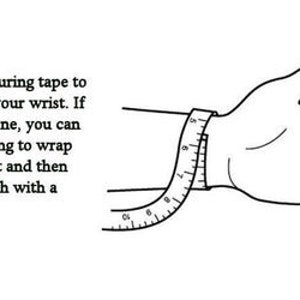 May include: A diagram showing how to measure your wrist using a measuring tape. Use a paper measuring tape to measure around your wrist. If you do not have one, you can use a piece of string to wrap around your wrist and then measure the length with a regular ruler.