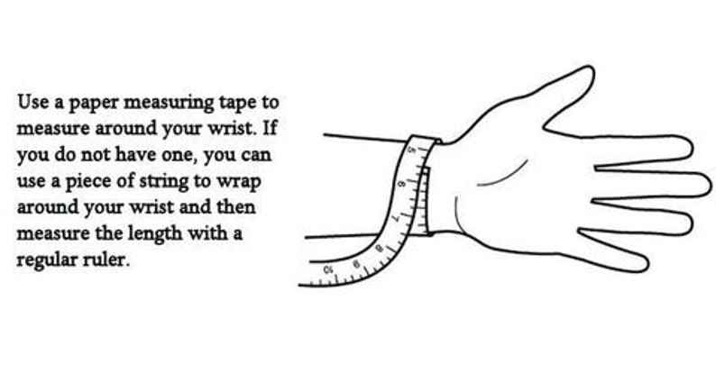 May include: A diagram showing how to measure your wrist using a measuring tape. Use a paper measuring tape to measure around your wrist. If you do not have one, you can use a piece of string to wrap around your wrist and then measure the length with a regular ruler.