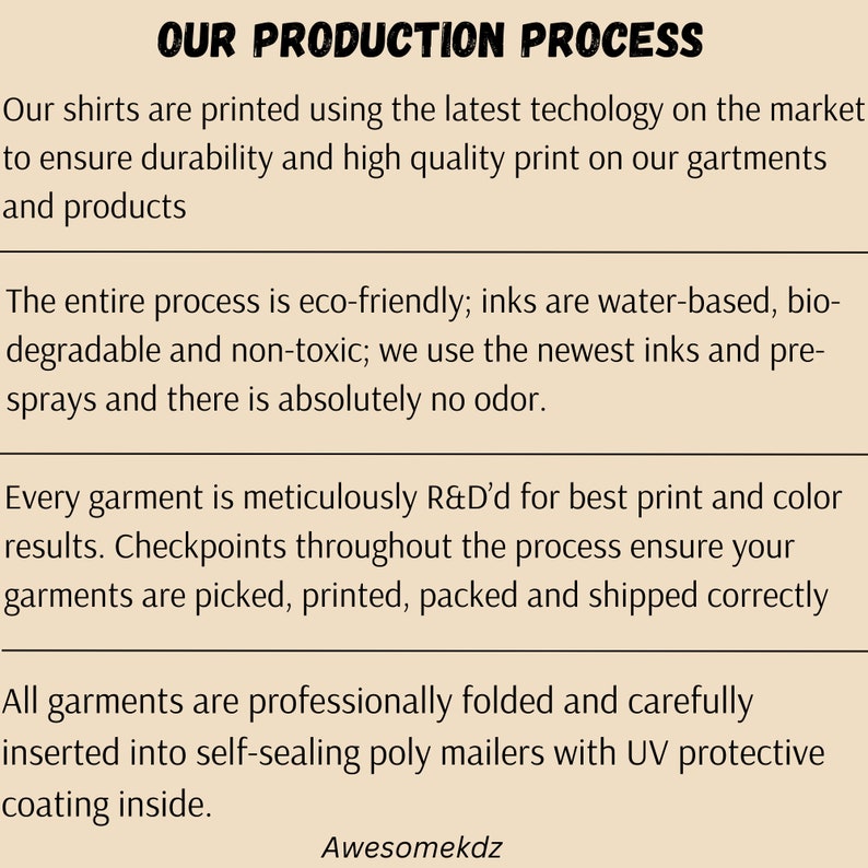 May include: Our production process for shirts is eco-friendly, using water-based, biodegradable inks. Garments are meticulously inspected, printed, packed, and shipped. All shirts are professionally folded and shipped in self-sealing poly mailers with UV protective coating.