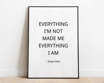 Kanye west poster quote | Rap hip hop song lyrics | Everything I'm not made me everything I am | Digital download printable wall art