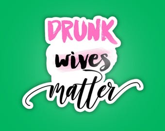 Drunk Wives Matter Sticker - Waterproof Vinyl Sticker