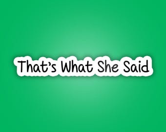 That's What She Said - Waterproof Vinyl Stickers