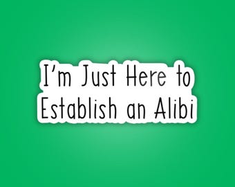 Here to Establish An Alibi - Waterproof Vinyl Stickers
