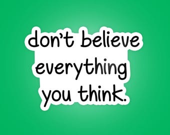Don't Believe Everything You Think - Waterproof Vinyl Stickers