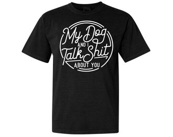 My Dog and I Talk Sh!t About You Shirt