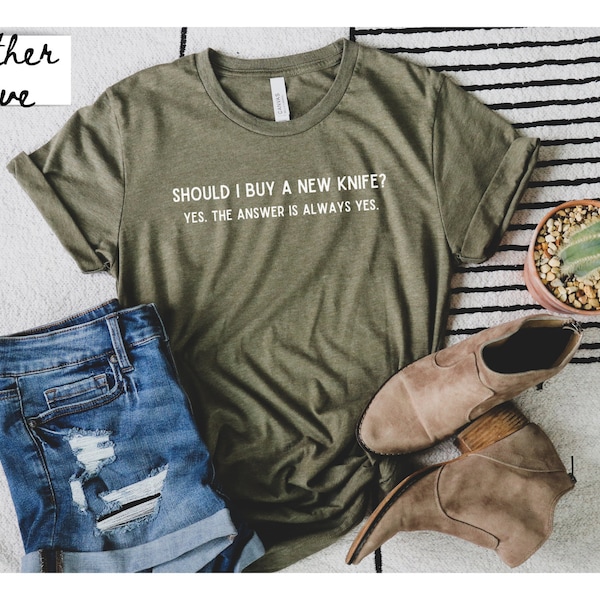 Knife T-Shirt | Should I Buy A New Knife? Yes, the Answer is Always Yes. | Unisex Tee | Knife Collector | Funny Knife Shirt | Knife Gift