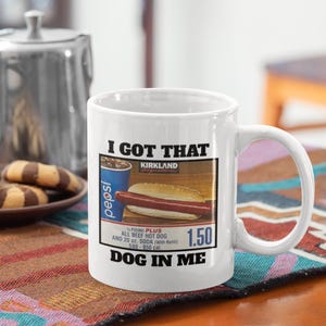 I Got That Dog In Me White Coffee Mug 11oz 15oz | Funny Costco Cup | Hotdog Meme Mug | All Beef Hot Dog | Hot Dog Humor | Glizzy Gobbler Mug