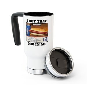 I Got That Dog In Me Stainless Steel Travel Mug, 14oz, Funny Hot Dog Coffee Mug, Parody Hotdog Coffee Cup, Keep it 1.50, Adult Humor Gift