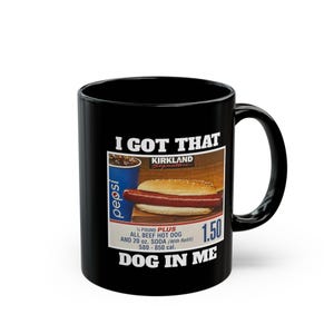 I Got That Dog In Me Black Coffee Mug, 11oz/15oz, Funny Costco Hot Dog Mug, Hotdog Humor, Hotdog Coffee Cup, Keep it 1.50, Glizzy Gobbler