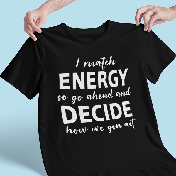 I Match Energy so Go on and Ahead and Decide How We Gonna Act - Etsy