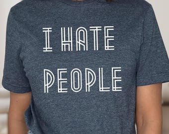 I Hate People Shirt, Sarcastic Unisex Tee