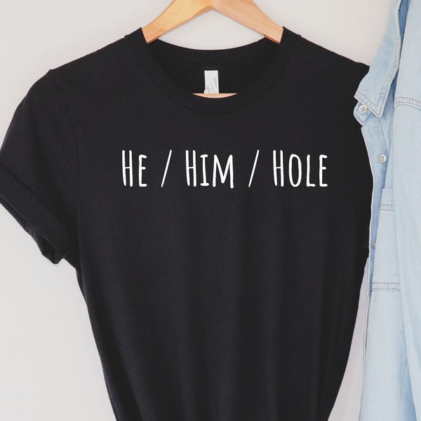 He Him Hole Shirt, Funny Gay T-Shirt, Genderqueer T-Shirt, LGBTQ Pride Shirt, Sarcastic Pride T-Shirt, LGBT Pride Month Tee, Funny Hole Tee