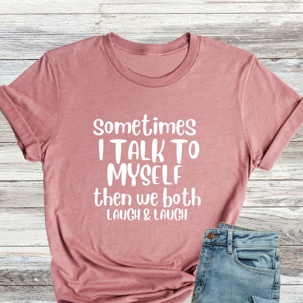 Sometimes I Talk To Myself Then We Both Laugh Shirt, Sarcastic Shirt, Sarcastic Outfit, Hilarious T-Shirt Funny Shirt, Adult Humor Shirt