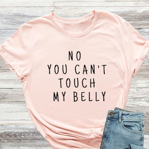 Pregnancy Reveal Shirt, No You Can&#39;t Touch My Belly Shirt, Pregnancy Announcement T-shirt, Funny Maternity Shirt, Gift For Pregnant