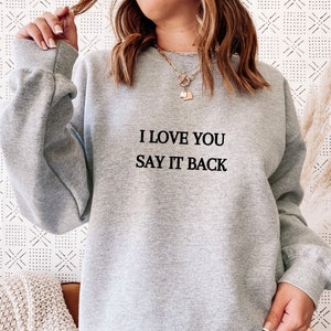 I Love You Say It Back Sweatshirt, Sweatshirt Saying, Gift For Her, Sweatshirt Gift For Adults, Minimalist Sayings, Love You Sweatshirt