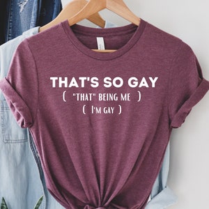 That's So Gay Shirt, I'm Gay T-Shirt, LGBT Pride Outfit, Human Rights Tee, Gifts For LGBT Fans, Gay Gifts, Funny Gay T-Shirt, Queer Shirt