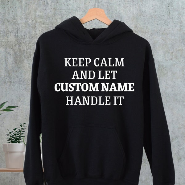 Keep Calm And Let Custom Handle It Sweatshirt, Custom Hoodies, Personalized Birthday Gift, Unisex Custom Sweatshirt, Custom Employee Shirt