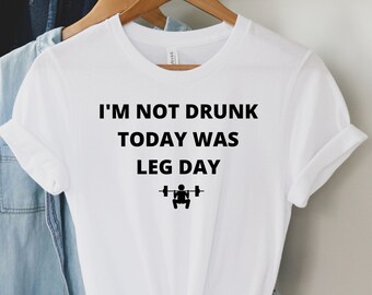 I'm Not Drunk Today Was Leg Day Shirt, Workout T-Shirt, Gym Shirt, Gym Life Outfits, Shirt for Fitness, Motivational Shirts, Gift for Gym