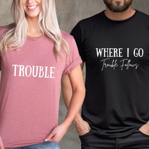 Trouble Follows Matching Shirt, Where I Go Trouble Follows, Couple Shirts, Funny Couples Tee, Funny Matching Tees, Gift For Girlfriend