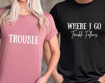 Where I Go Trouble Follows Shirt, Trouble Follows Matching Shirt, Funny Couple Matching Tees, Gift For Girlfriend, Funny Matching Shirts