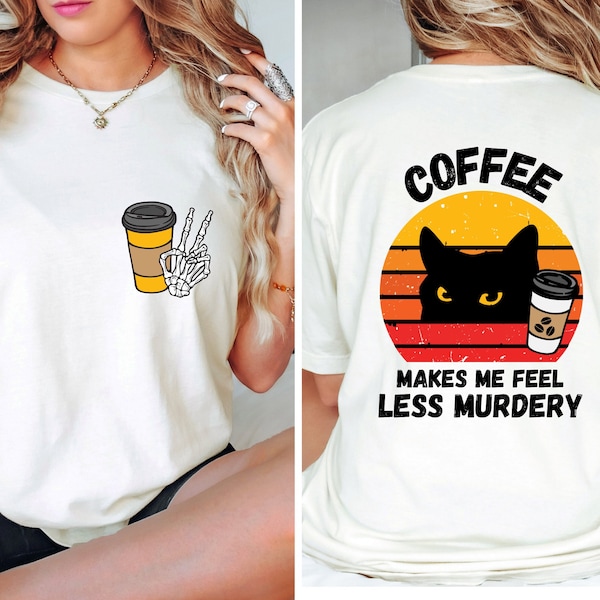 Coffee Makes Me Feel Less Murdery Shirt, Coffeine Addict Shirt, Funny Cats And Coffee Lover Shirt, Coffee Lovers Gift, Front And Back Tee